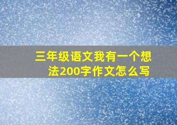 三年级语文我有一个想法200字作文怎么写