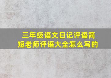 三年级语文日记评语简短老师评语大全怎么写的