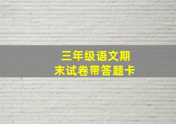 三年级语文期末试卷带答题卡