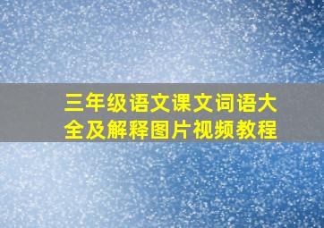 三年级语文课文词语大全及解释图片视频教程