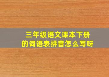 三年级语文课本下册的词语表拼音怎么写呀