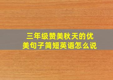 三年级赞美秋天的优美句子简短英语怎么说