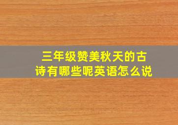 三年级赞美秋天的古诗有哪些呢英语怎么说