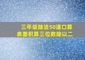 三年级除法50道口算表面积算三位数除以二