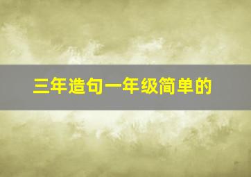 三年造句一年级简单的