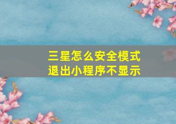 三星怎么安全模式退出小程序不显示