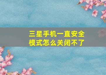 三星手机一直安全模式怎么关闭不了