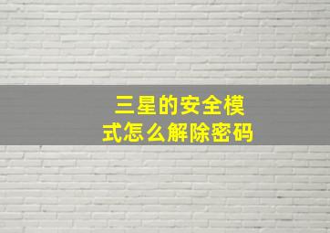 三星的安全模式怎么解除密码