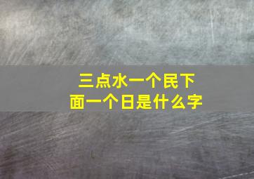 三点水一个民下面一个日是什么字