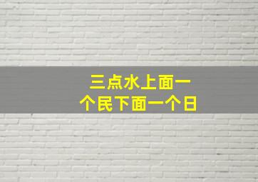 三点水上面一个民下面一个日