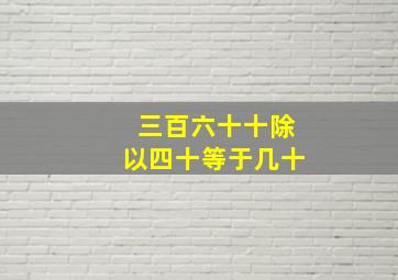 三百六十十除以四十等于几十