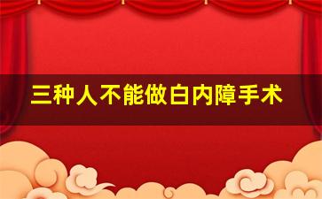 三种人不能做白内障手术