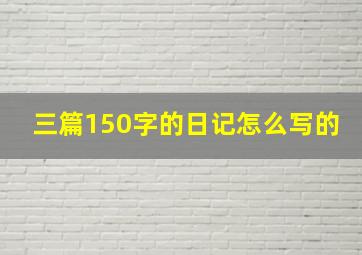 三篇150字的日记怎么写的