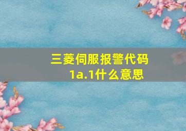 三菱伺服报警代码1a.1什么意思