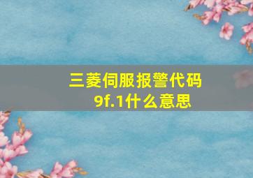 三菱伺服报警代码9f.1什么意思