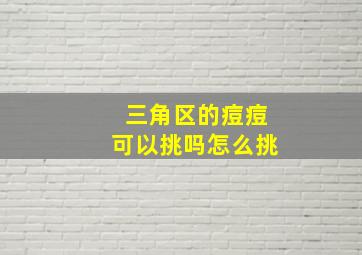 三角区的痘痘可以挑吗怎么挑