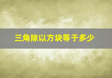 三角除以方块等于多少