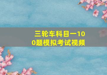 三轮车科目一100题模拟考试视频