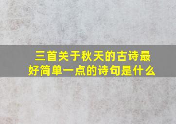 三首关于秋天的古诗最好简单一点的诗句是什么