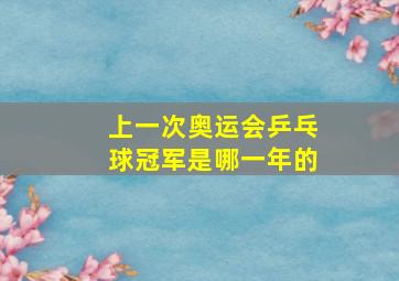 上一次奥运会乒乓球冠军是哪一年的