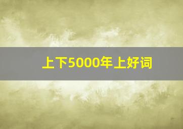 上下5000年上好词