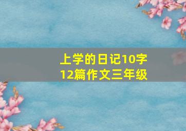 上学的日记10字12篇作文三年级