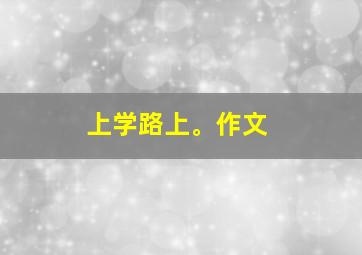 上学路上。作文