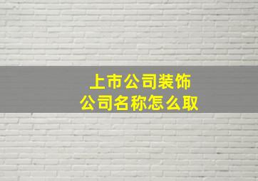 上市公司装饰公司名称怎么取