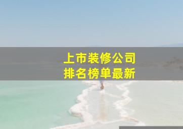 上市装修公司排名榜单最新