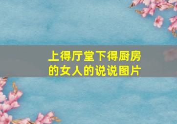 上得厅堂下得厨房的女人的说说图片