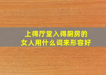 上得厅堂入得厨房的女人用什么词来形容好