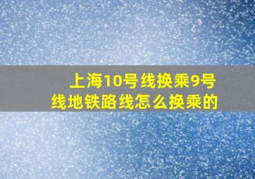 上海10号线换乘9号线地铁路线怎么换乘的