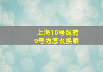 上海10号线转9号线怎么换乘