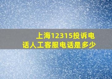 上海12315投诉电话人工客服电话是多少