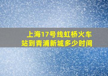 上海17号线虹桥火车站到青浦新城多少时间