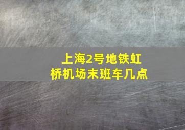 上海2号地铁虹桥机场末班车几点