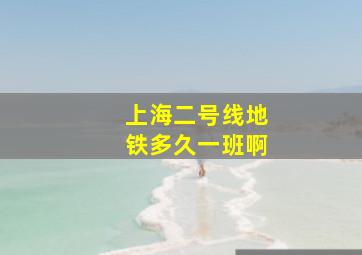 上海二号线地铁多久一班啊