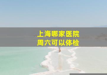 上海哪家医院周六可以体检