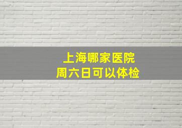 上海哪家医院周六日可以体检