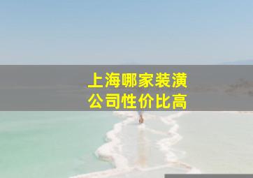 上海哪家装潢公司性价比高