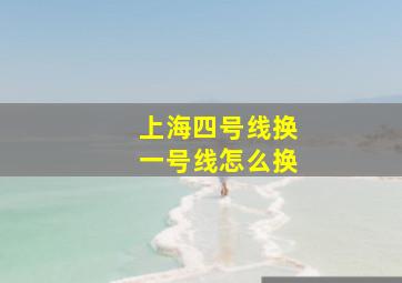 上海四号线换一号线怎么换