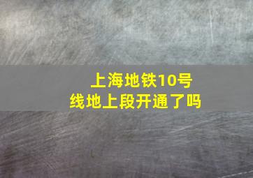 上海地铁10号线地上段开通了吗