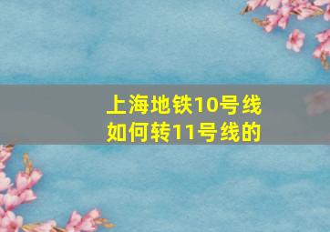 上海地铁10号线如何转11号线的