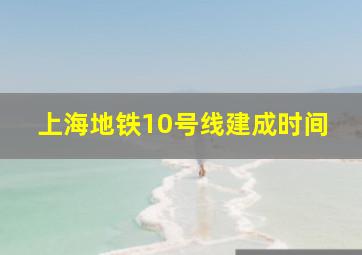 上海地铁10号线建成时间