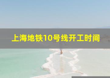 上海地铁10号线开工时间