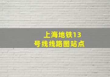 上海地铁13号线线路图站点