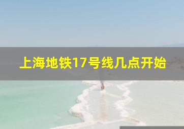 上海地铁17号线几点开始