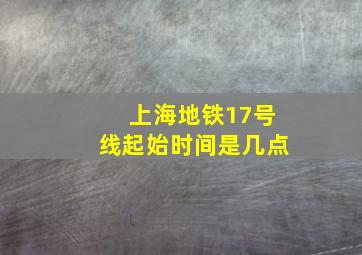 上海地铁17号线起始时间是几点