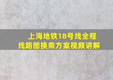 上海地铁18号线全程线路图换乘方案视频讲解