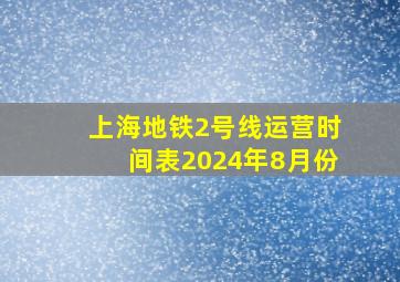 上海地铁2号线运营时间表2024年8月份